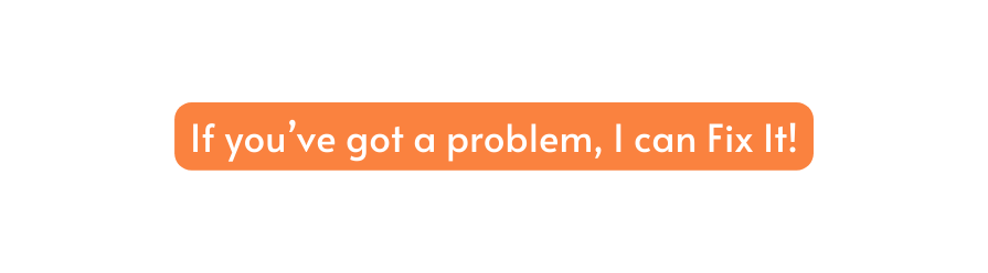 If you ve got a problem I can Fix It